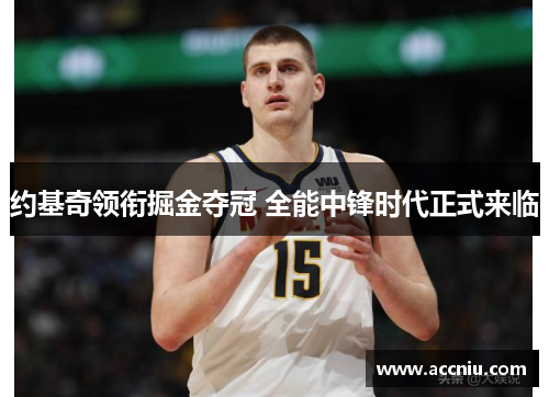 约基奇领衔掘金夺冠 全能中锋时代正式来临