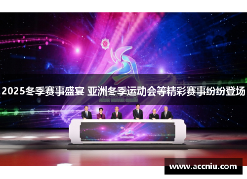 2025冬季赛事盛宴 亚洲冬季运动会等精彩赛事纷纷登场