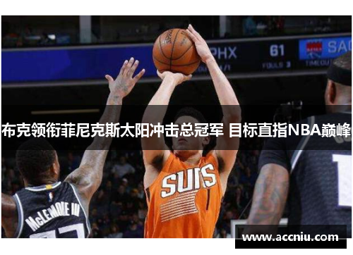 布克领衔菲尼克斯太阳冲击总冠军 目标直指NBA巅峰