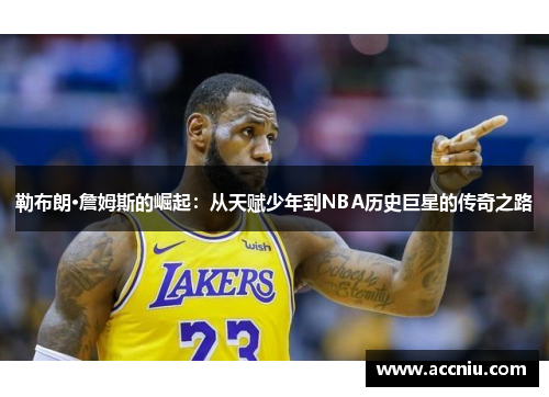 勒布朗·詹姆斯的崛起：从天赋少年到NBA历史巨星的传奇之路